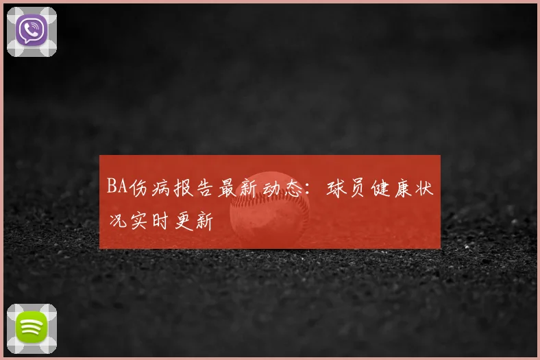 BA伤病报告最新动态：球员健康状况实时更新