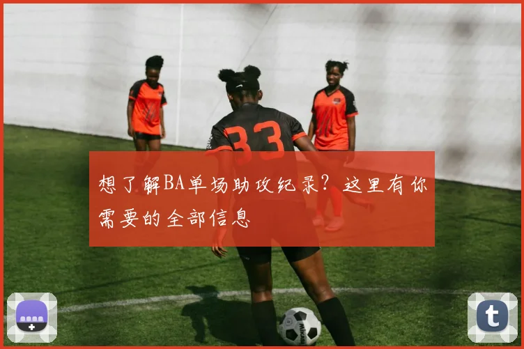 想了解BA单场助攻纪录？这里有你需要的全部信息
