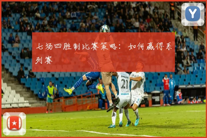 七场四胜制比赛策略：如何赢得系列赛
