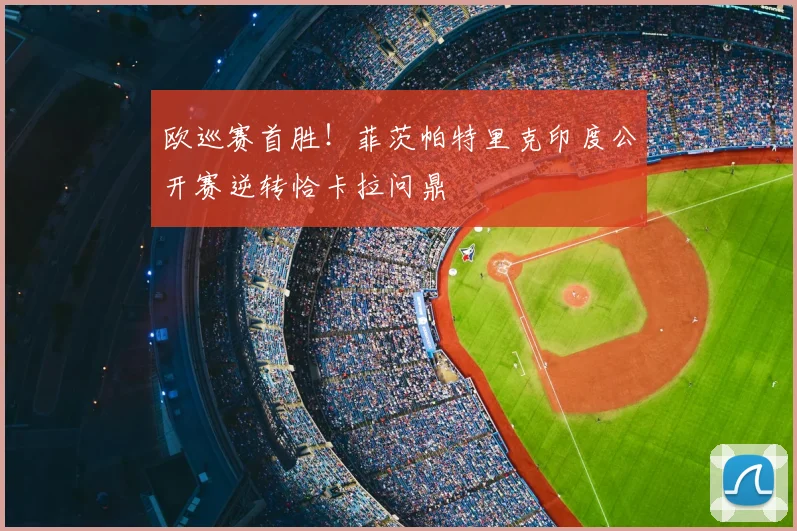 欧巡赛首胜！菲茨帕特里克印度公开赛逆转恰卡拉问鼎