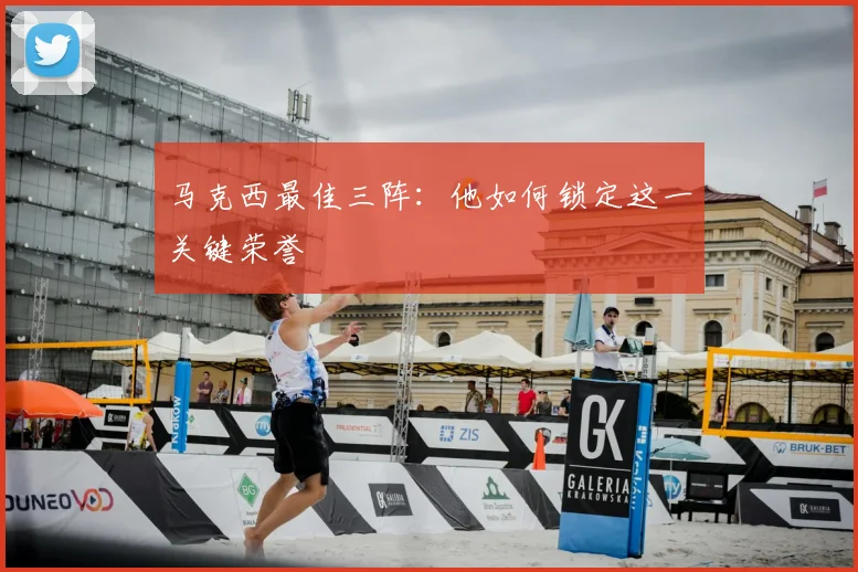 马克西最佳三阵：他如何锁定这一关键荣誉