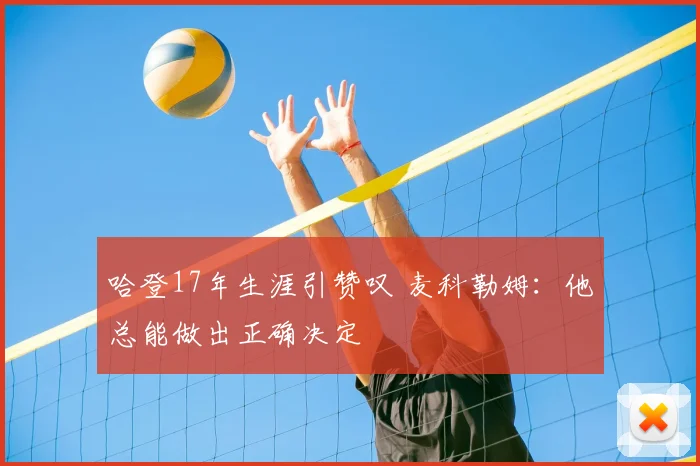 哈登17年生涯引赞叹 麦科勒姆：他总能做出正确决定