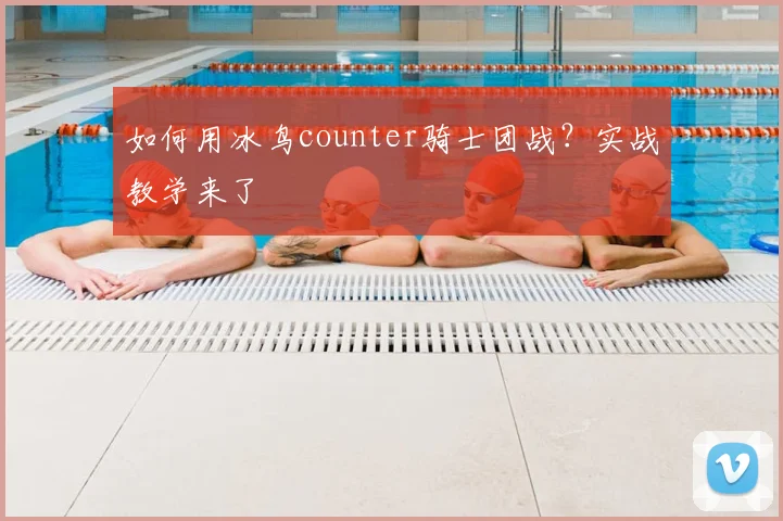 如何用冰鸟counter骑士团战？实战教学来了