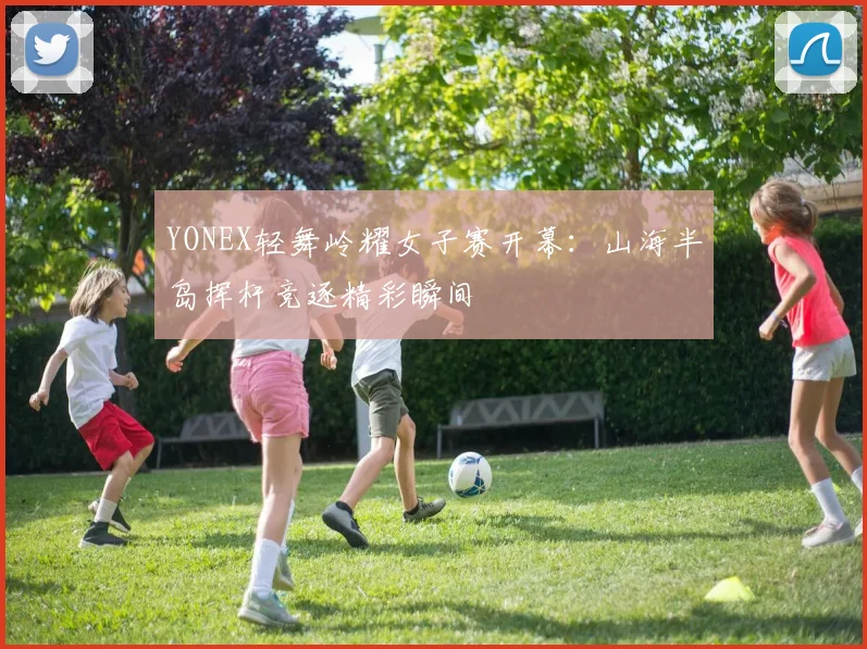 YONEX轻舞岭耀女子赛开幕：山海半岛挥杆竞逐精彩瞬间
